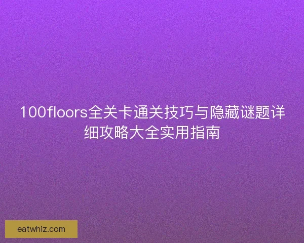 100floors全关卡通关技巧与隐藏谜题详细攻略大全实用指南